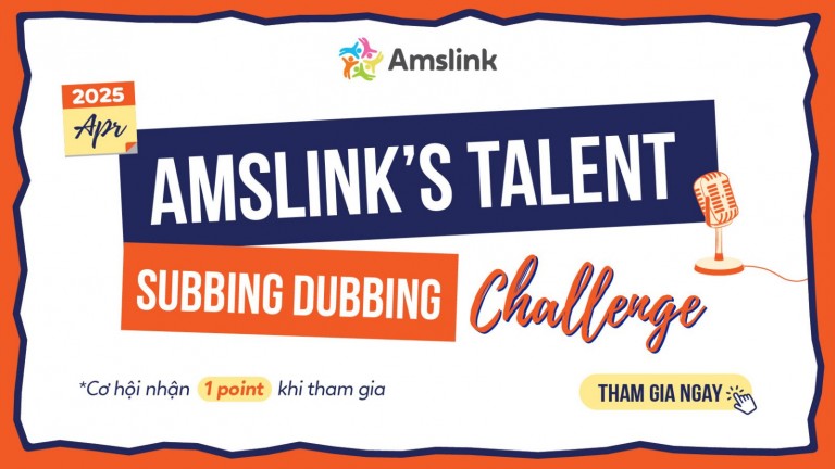 [AMSLINK’S TALENTS] “SUBBING DUBBING CHALLENGE” THÁNG 4 DÀNH CHO TẤT CẢ HỌC SINH